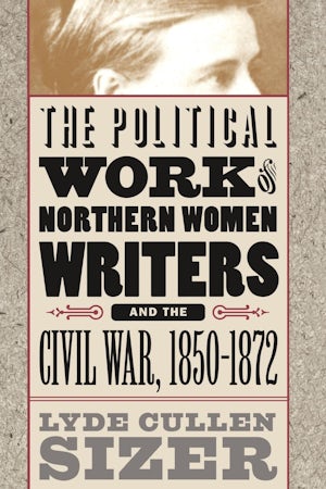 The Political Work of Northern Women Writers and the Civil War, 1850-1872