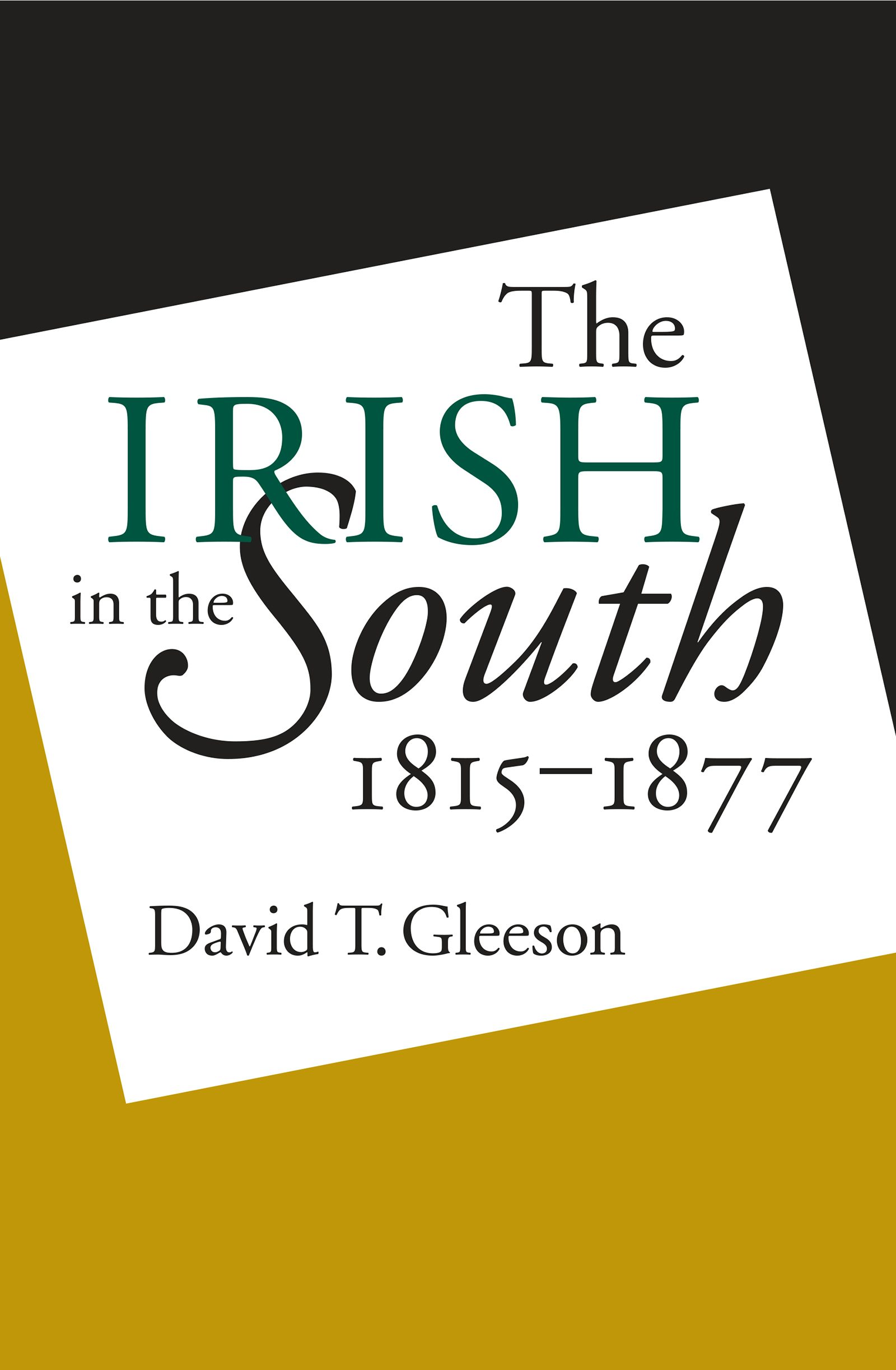 The Irish in the South, 1815-1877 | David T. Gleeson | University