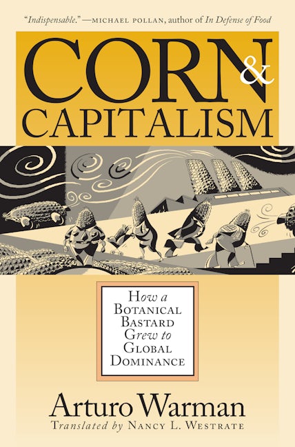 Corn And Capitalism Arturo Warman University Of North Carolina Press