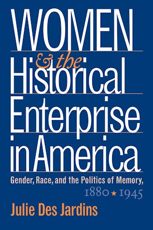 Women and the Historical Enterprise in America: Gender, Race and the Politics of Memory