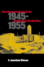 West German Industry and the Challenge of the Nazi Past, 1945-1955