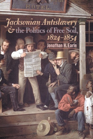 Jacksonian Antislavery and the Politics of Free Soil, 1824-1854