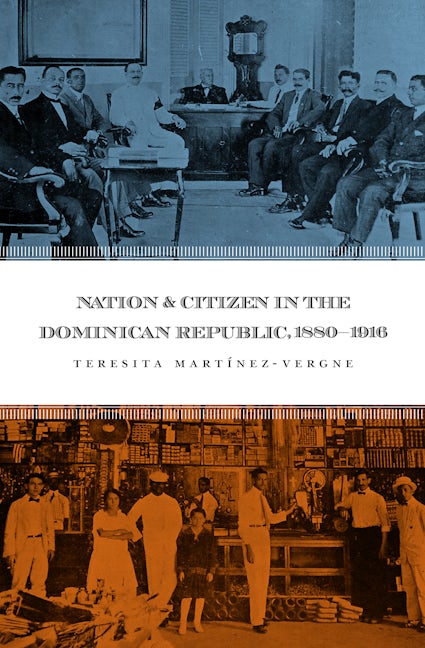 Nation and Citizen in the Dominican Republic, 1880-1916 | Teresita  Martínez-Vergne | University of North Carolina Press