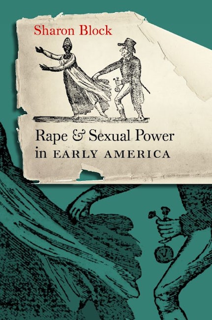 Rape and Sexual Power in Early America | Sharon Block | University of North  Carolina Press