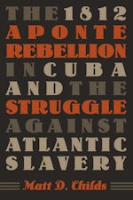 The 1812 Aponte Rebellion in Cuba and the Struggle against Atlantic Slavery
