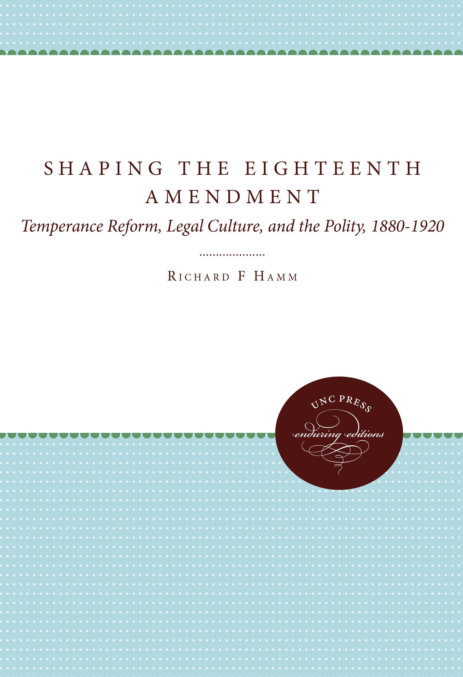 Shaping The Eighteenth Amendment | Richard F. Hamm | University Of ...