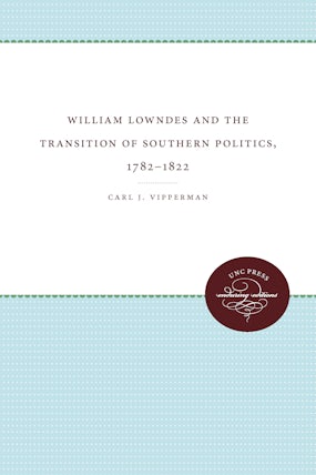 William Lowndes and the Transition of Southern Politics, 1782-1822