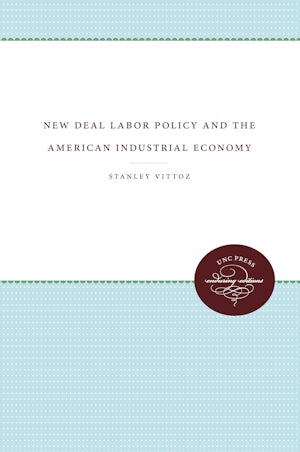 New Deal Labor Policy and the American Industrial Economy