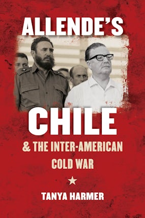 Allende’s Chile and the Inter-American Cold War