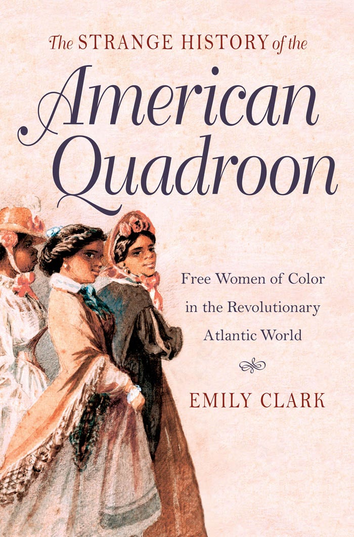 The Strange History of the American Quadroon Emily Clark University of North Carolina Press