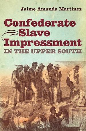 Confederate Slave Impressment in the Upper South