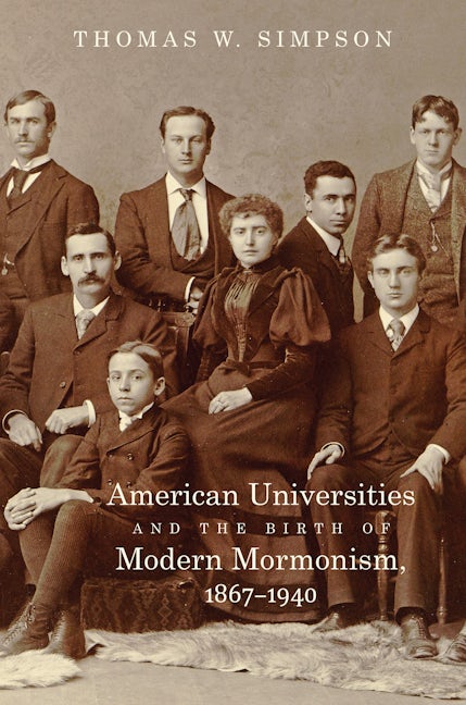 American Universities and the Birth of Modern Mormonism, 1867–1940