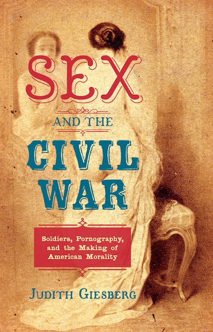 Sex and the Civil War | Judith Giesberg | University of North Carolina Press