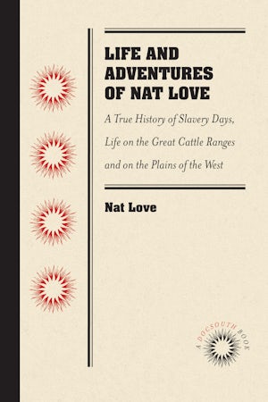 Life and Adventures of Nat Love, Better Known in the Cattle Country as 