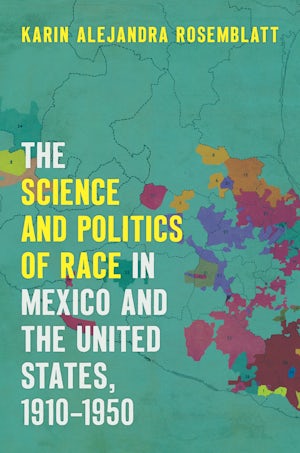 The Science and Politics of Race in Mexico and the United States, 1910–1950