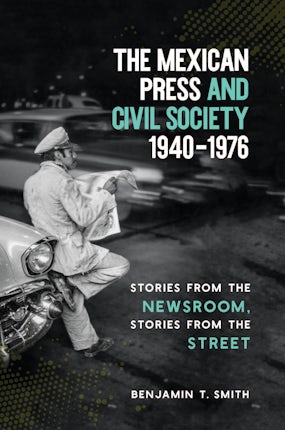 The Mexican Press and Civil Society, 1940–1976