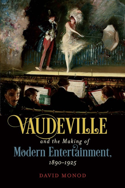 Vaudeville and the Making of Modern Entertainment, 1890–1925