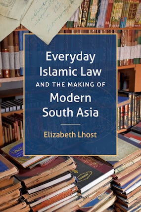 Everyday Islamic Law and the Making of Modern South Asia
