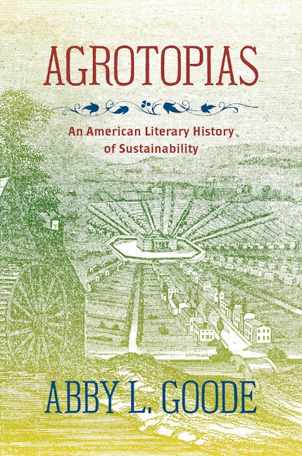 Agrotopias : an American literary history of sustainability